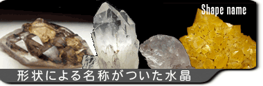 形状による名称がついた水晶